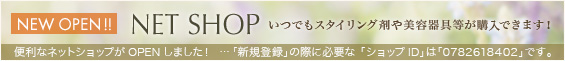 「NET SHOP」NEW OPEN！いつでもスタイリング剤や美容器具等が購入できます！